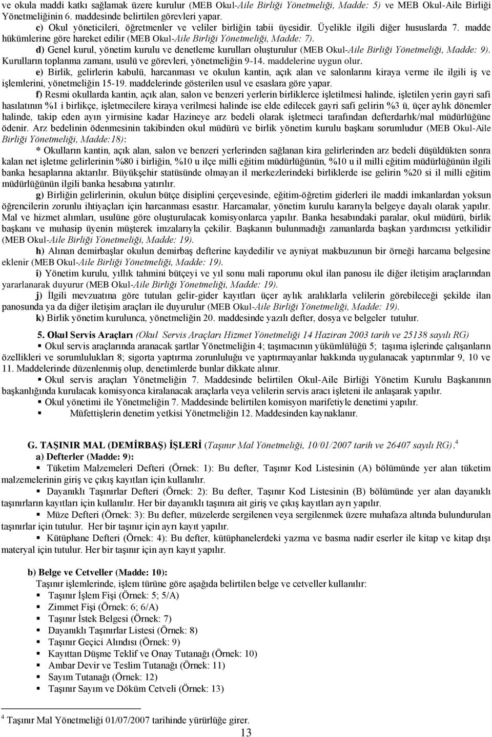 d) Genel kurul, yönetim kurulu ve denetleme kurulları oluşturulur (MEB Okul-Aile Birliği Yönetmeliği, Madde: 9). Kurulların toplanma zamanı, usulü ve görevleri, yönetmeliğin 9-14.