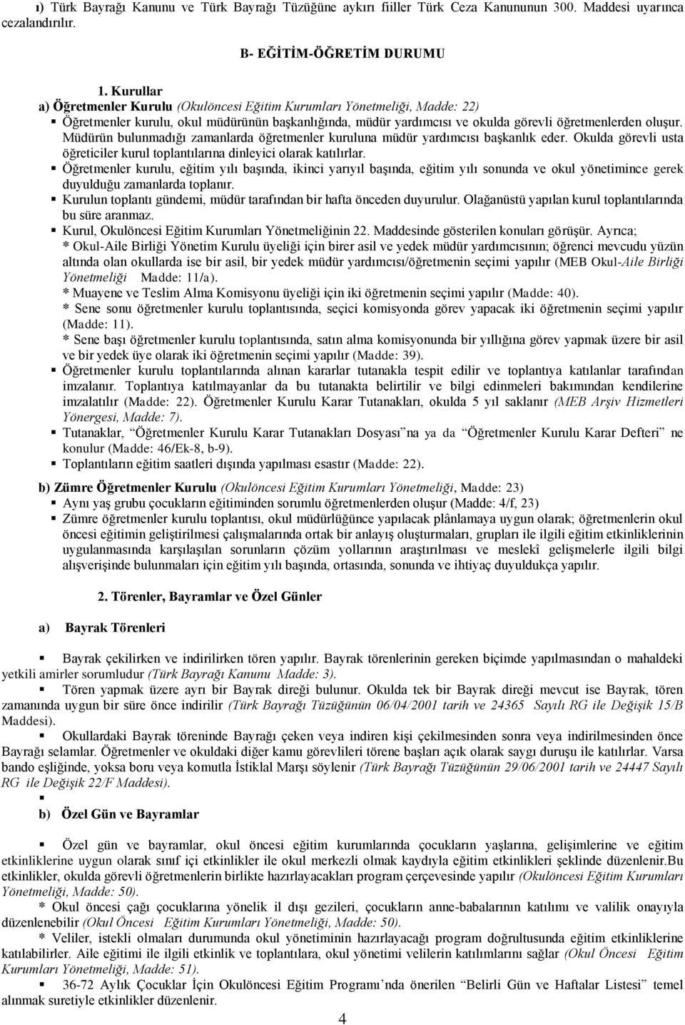 Müdürün bulunmadığı zamanlarda öğretmenler kuruluna müdür yardımcısı başkanlık eder. Okulda görevli usta öğreticiler kurul toplantılarına dinleyici olarak katılırlar.