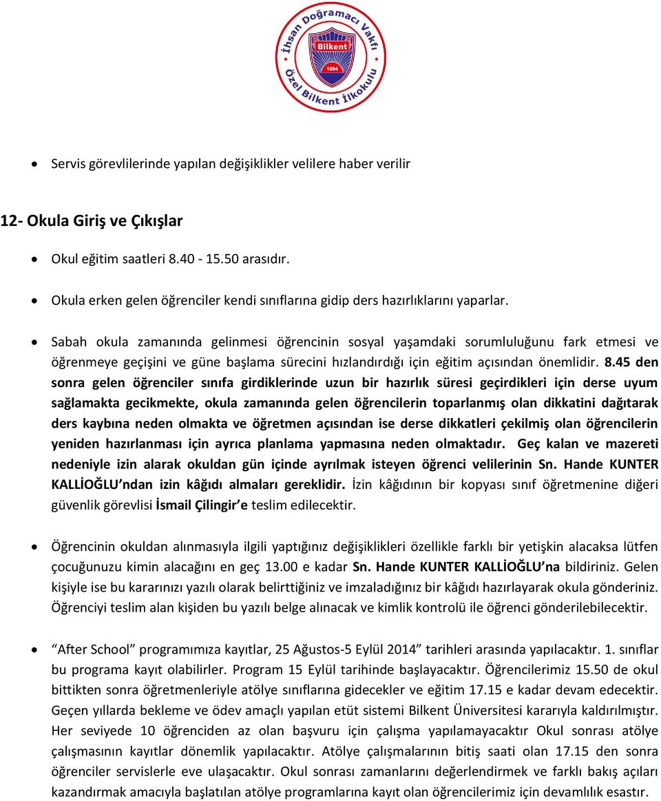 Sabah okula zamanında gelinmesi öğrencinin sosyal yaşamdaki sorumluluğunu fark etmesi ve öğrenmeye geçişini ve güne başlama sürecini hızlandırdığı için eğitim açısından önemlidir. 8.