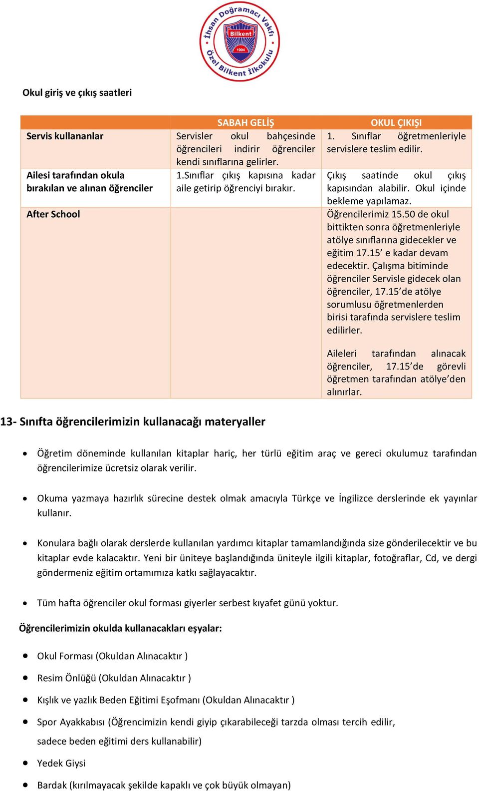 Çıkış saatinde okul çıkış kapısından alabilir. Okul içinde bekleme yapılamaz. Öğrencilerimiz 15.50 de okul bittikten sonra öğretmenleriyle atölye sınıflarına gidecekler ve eğitim 17.