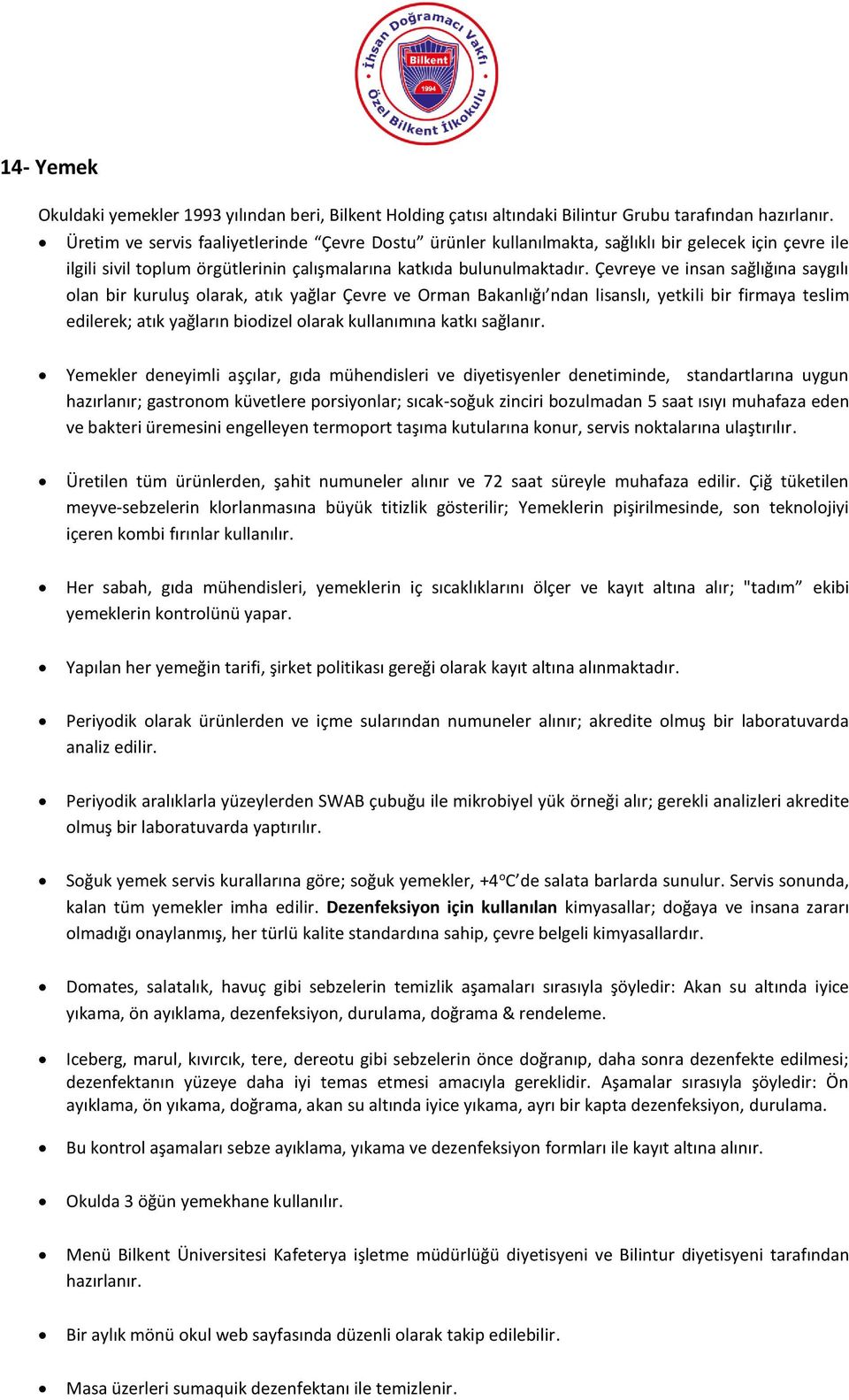 Çevreye ve insan sağlığına saygılı olan bir kuruluş olarak, atık yağlar Çevre ve Orman Bakanlığı ndan lisanslı, yetkili bir firmaya teslim edilerek; atık yağların biodizel olarak kullanımına katkı