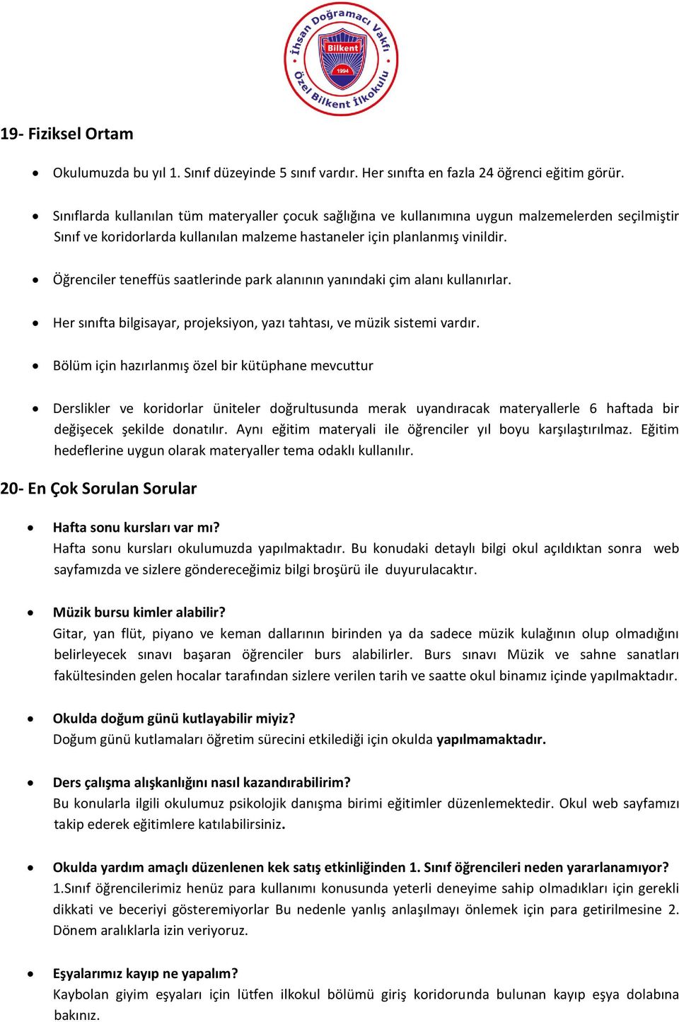 Öğrenciler teneffüs saatlerinde park alanının yanındaki çim alanı kullanırlar. Her sınıfta bilgisayar, projeksiyon, yazı tahtası, ve müzik sistemi vardır.