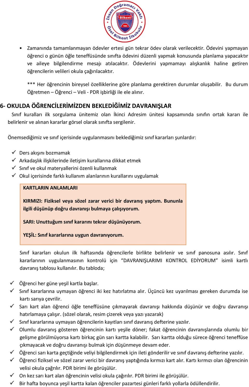 Ödevlerini yapmamayı alışkanlık haline getiren öğrencilerin velileri okula çağırılacaktır. *** Her öğrencinin bireysel özelliklerine göre planlama gerektiren durumlar oluşabilir.