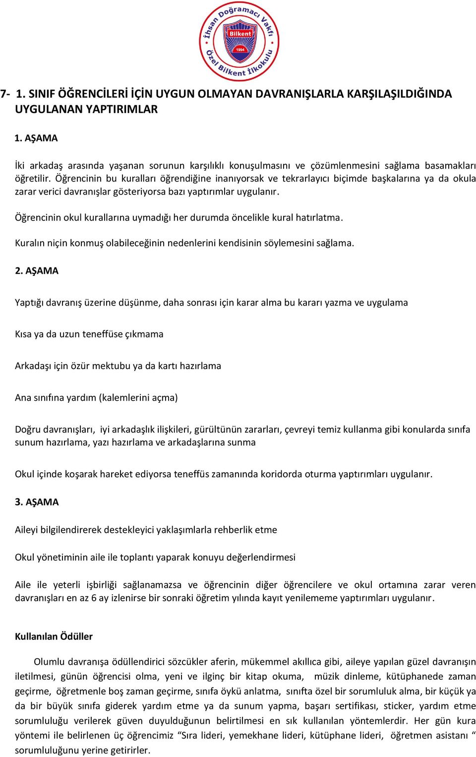 Öğrencinin bu kuralları öğrendiğine inanıyorsak ve tekrarlayıcı biçimde başkalarına ya da okula zarar verici davranışlar gösteriyorsa bazı yaptırımlar uygulanır.