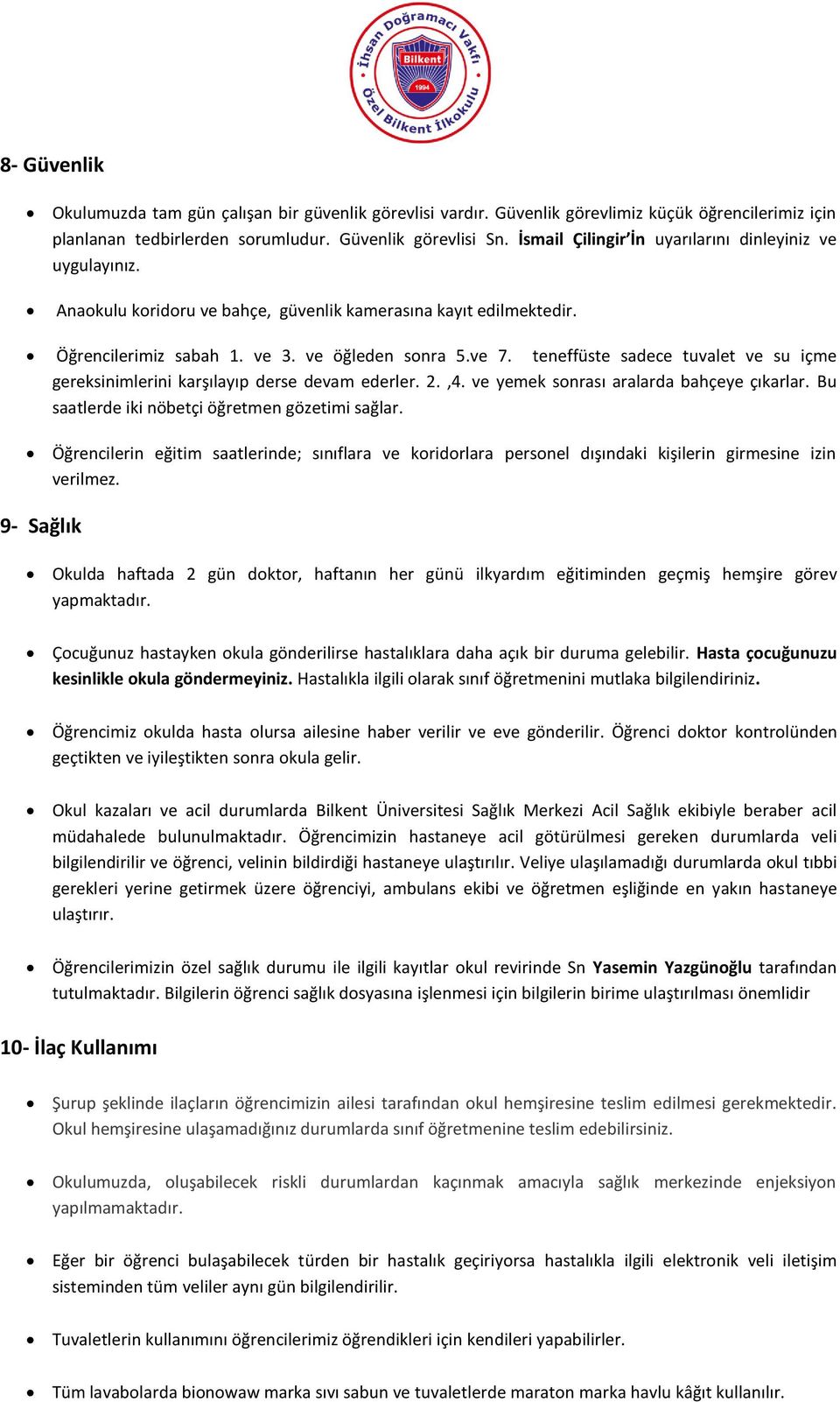 teneffüste sadece tuvalet ve su içme gereksinimlerini karşılayıp derse devam ederler. 2.,4. ve yemek sonrası aralarda bahçeye çıkarlar. Bu saatlerde iki nöbetçi öğretmen gözetimi sağlar.