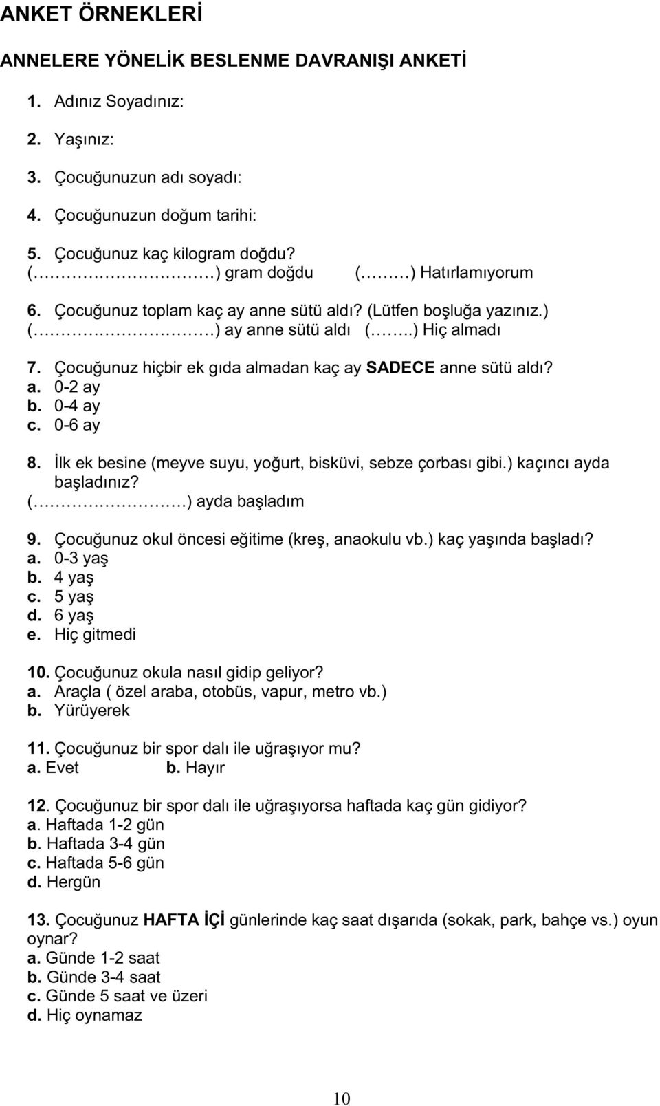 Çocu unuz hiçbir ek gıda almadan kaç ay SADECE anne sütü aldı? a. 0-2 ay b. 0-4 ay c. 0-6 ay 8. lk ek besine (meyve suyu, yo urt, bisküvi, sebze çorbası gibi.) kaçıncı ayda ba ladınız? (.) ayda ba ladım 9.