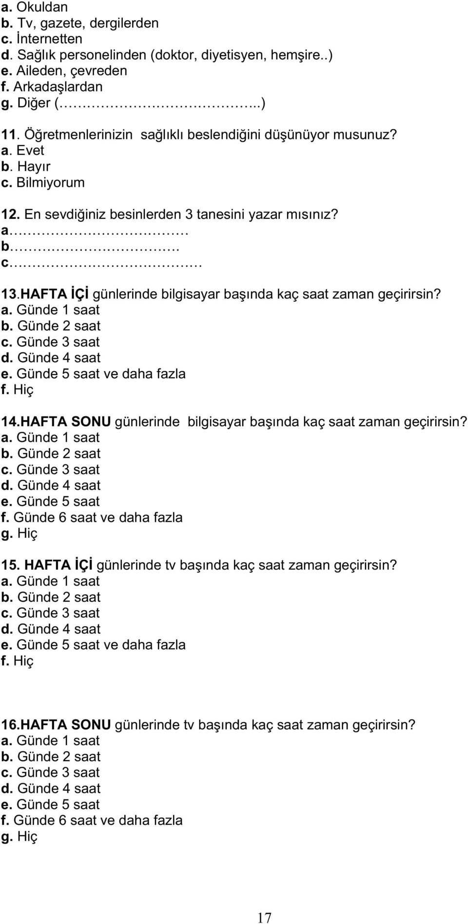 HAFTA Ç günlerinde bilgisayar ba ında kaç saat zaman geçirirsin? a. Günde 1 saat b. Günde 2 saat c. Günde 3 saat d. Günde 4 saat e. Günde 5 saat ve daha fazla f. Hiç 14.