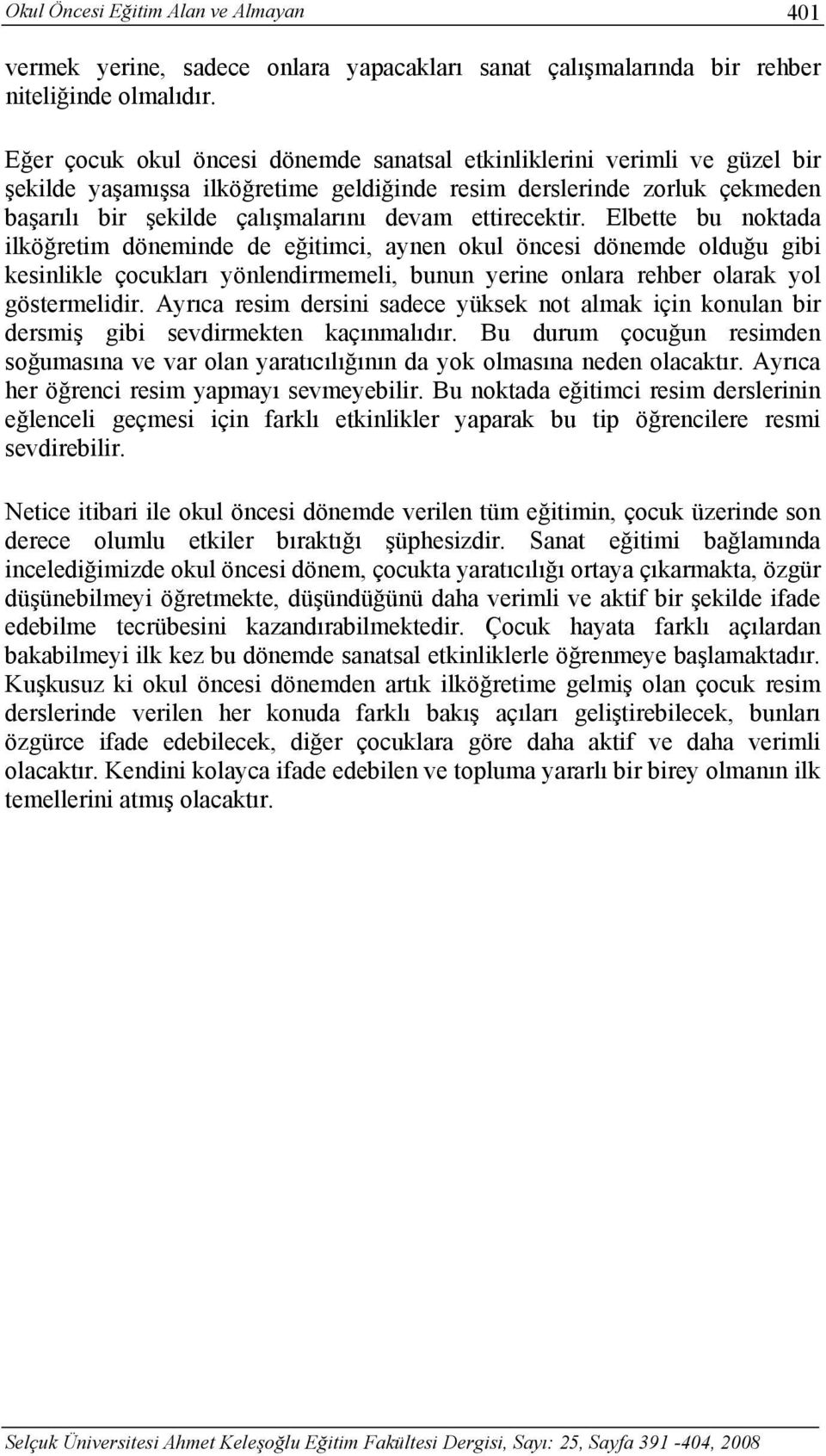 ettirecektir. Elbette bu noktada ilköğretim döneminde de eğitimci, aynen okul öncesi dönemde olduğu gibi kesinlikle çocukları yönlendirmemeli, bunun yerine onlara rehber olarak yol göstermelidir.