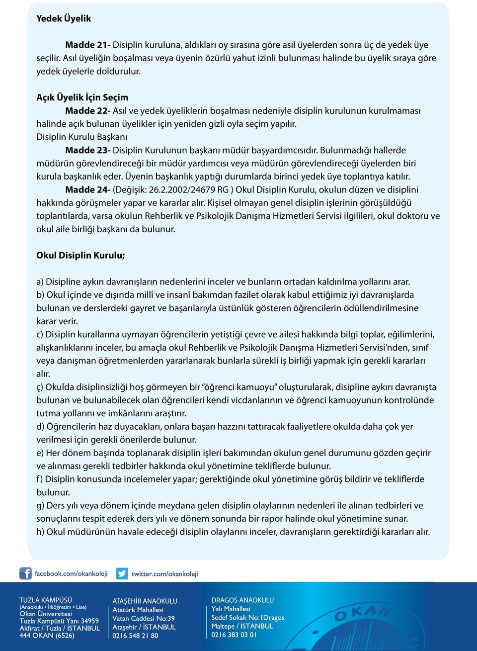 Açık Üyelik İçin Seçim Madde 22- Asıl ve yedek üyeliklerin boşalması nedeniyle disiplin kurulunun kurulmaması halinde açık bulunan üyelikler için yeniden gizli oyla seçim yapılır.