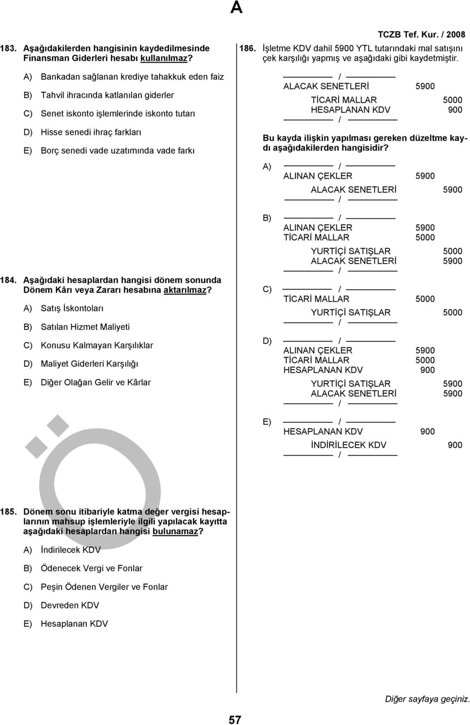 farkı 184. Aşağıdaki hesaplardan hangisi dönem sonunda Dönem Kârı veya Zararı hesabına aktarılmaz?