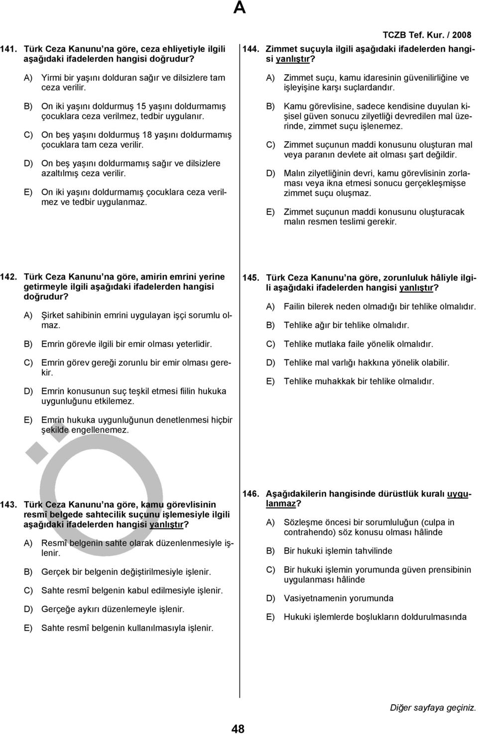 D) On beş yaşını doldurmamış sağır ve dilsizlere azaltılmış ceza verilir. E) On iki yaşını doldurmamış çocuklara ceza verilmez ve tedbir uygulanmaz. TCZB Tef. Kur. 2008 144.