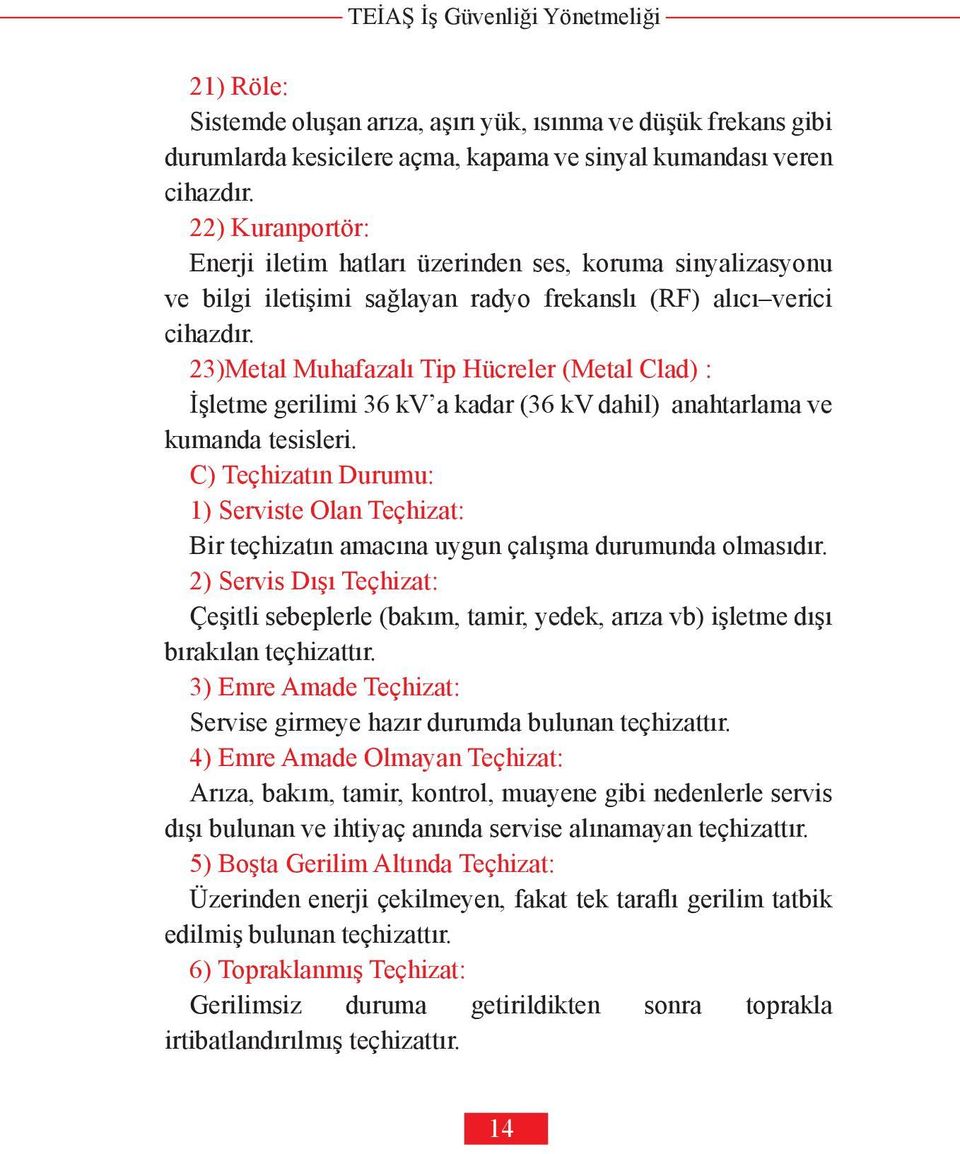 23)Metal Muhafazalı Tip Hücreler (Metal Clad) : İşletme gerilimi 36 kv a kadar (36 kv dahil) anahtarlama ve kumanda tesisleri.