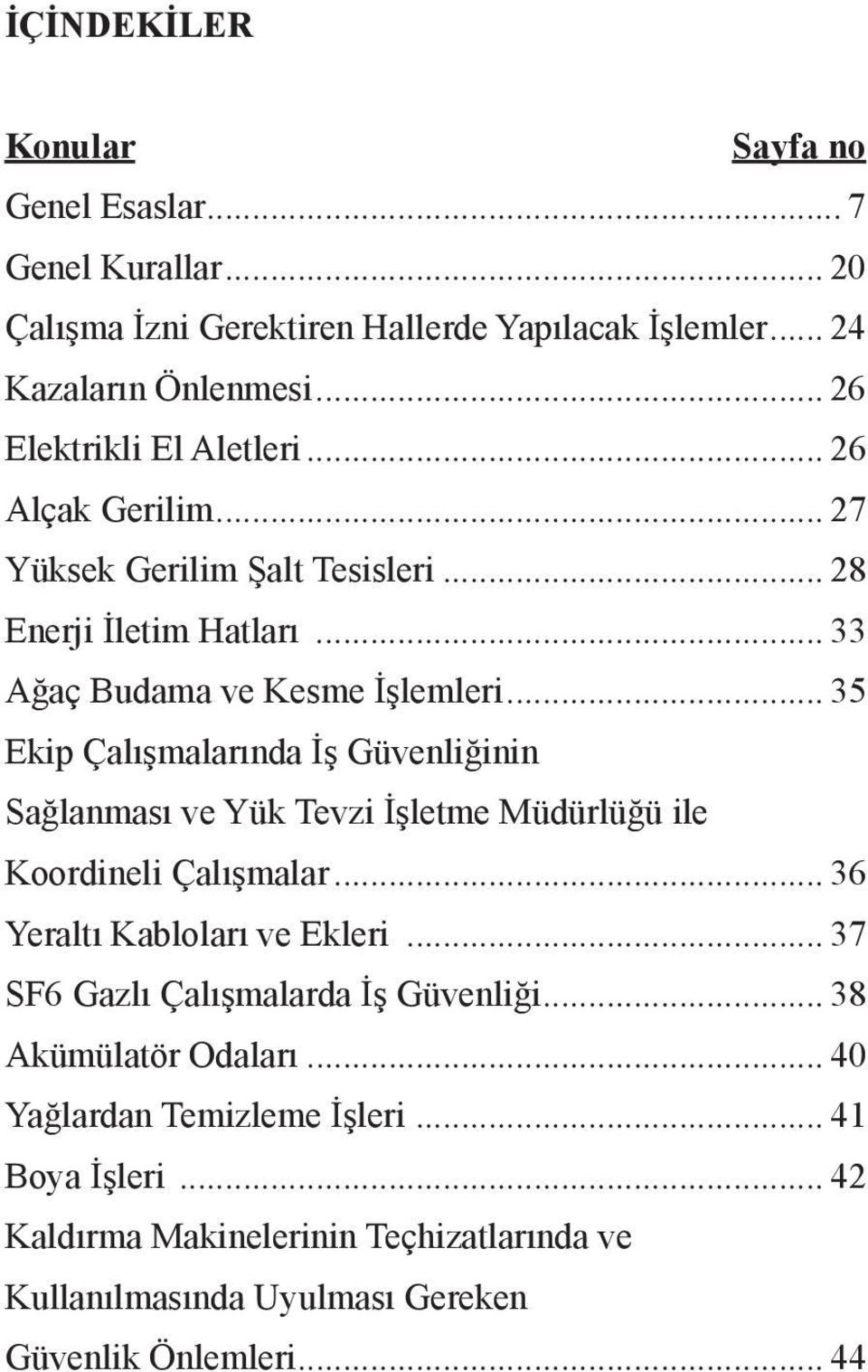 .. 35 Ekip Çalışmalarında İş Güvenliğinin Sağlanması ve Yük Tevzi İşletme Müdürlüğü ile Koordineli Çalışmalar... 36 Yeraltı Kabloları ve Ekleri.