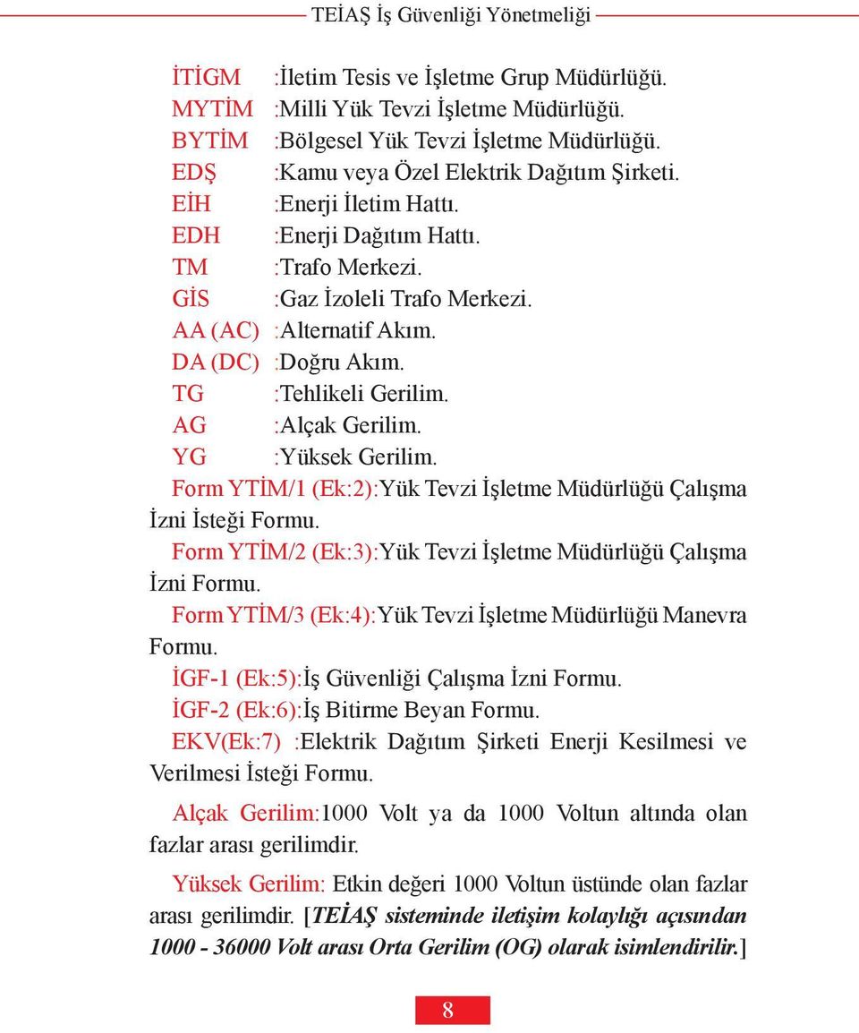 YG :Yüksek Gerilim. Form YTİM/1 (Ek:2):Yük Tevzi İşletme Müdürlüğü Çalışma İzni İsteği Formu. Form YTİM/2 (Ek:3):Yük Tevzi İşletme Müdürlüğü Çalışma İzni Formu.