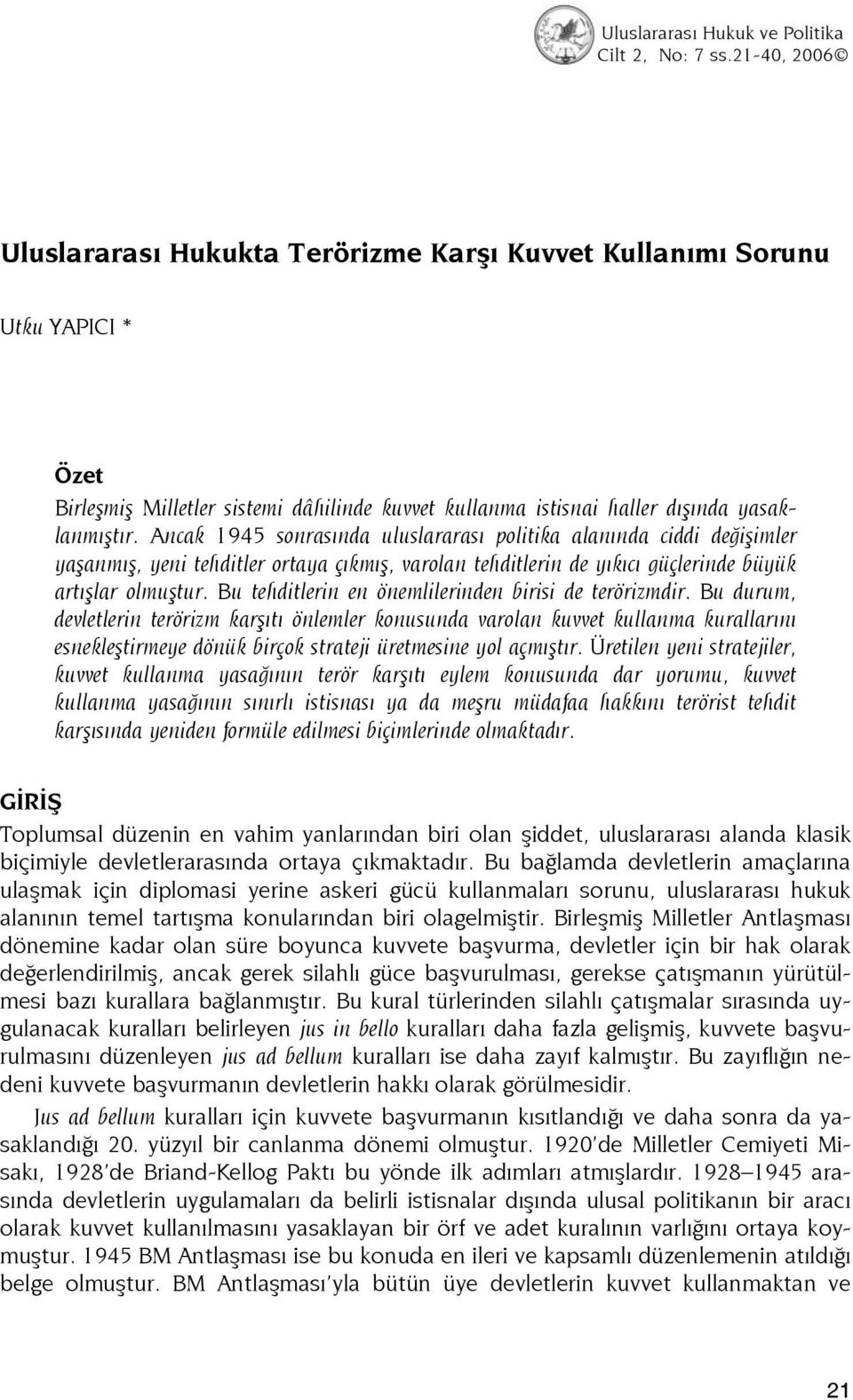 Ancak 1945 sonrasında uluslararası politika alanında ciddi değişimler yaşanmış, yeni tehditler ortaya çıkmış, varolan tehditlerin de yıkıcı güçlerinde büyük artışlar olmuştur.