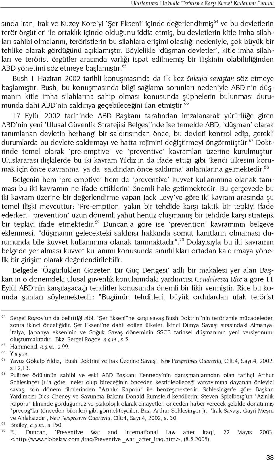 Böylelikle düşman devletler, kitle imha silahları ve terörist örgütler arasında varlığı ispat edilmemiş bir ilişkinin olabilirliğinden ABD yönetimi söz etmeye başlamıştır.