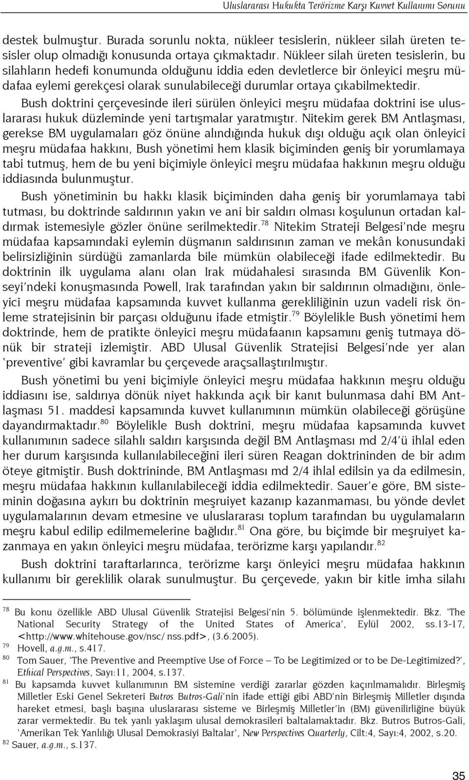 Bush doktrini çerçevesinde ileri sürülen önleyici meşru müdafaa doktrini ise uluslararası hukuk düzleminde yeni tartışmalar yaratmıştır.