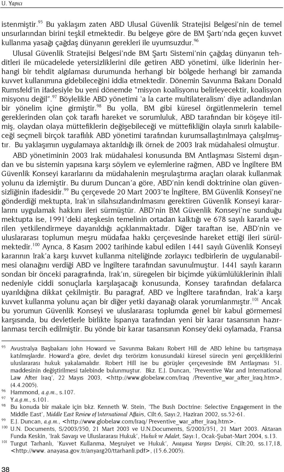 96 Ulusal Güvenlik Stratejisi Belgesi nde BM Şartı Sistemi nin çağdaş dünyanın tehditleri ile mücadelede yetersizliklerini dile getiren ABD yönetimi, ülke liderinin herhangi bir tehdit algılaması