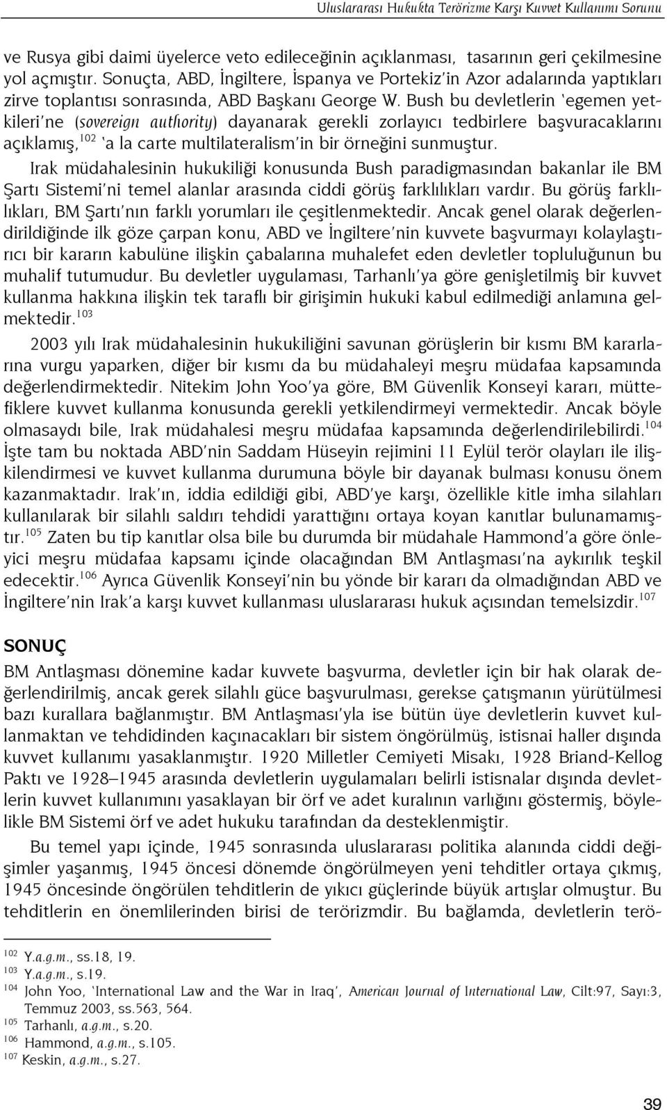 Bush bu devletlerin egemen yetkileri ne (sovereign authority) dayanarak gerekli zorlayıcı tedbirlere başvuracaklarını açıklamış, 102 a la carte multilateralism in bir örneğini sunmuştur.