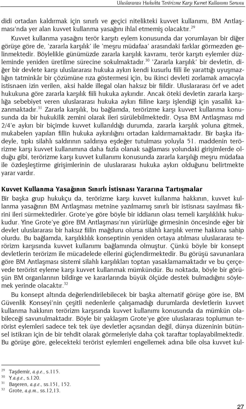 Böylelikle günümüzde zararla karşılık kavramı, terör karşıtı eylemler düzleminde yeniden üretilme sürecine sokulmaktadır.