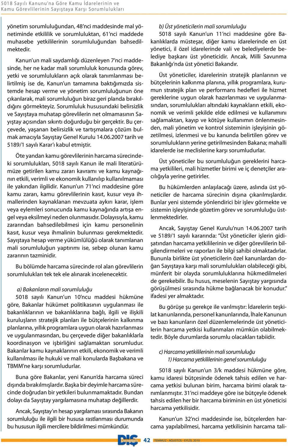 Kanun un mali saydamlığı düzenleyen 7 nci maddesinde, her ne kadar mali sorumluluk konusunda görev, yetki ve sorumlulukların açık olarak tanımlanması belirtilmiş ise de, Kanun un tamamına