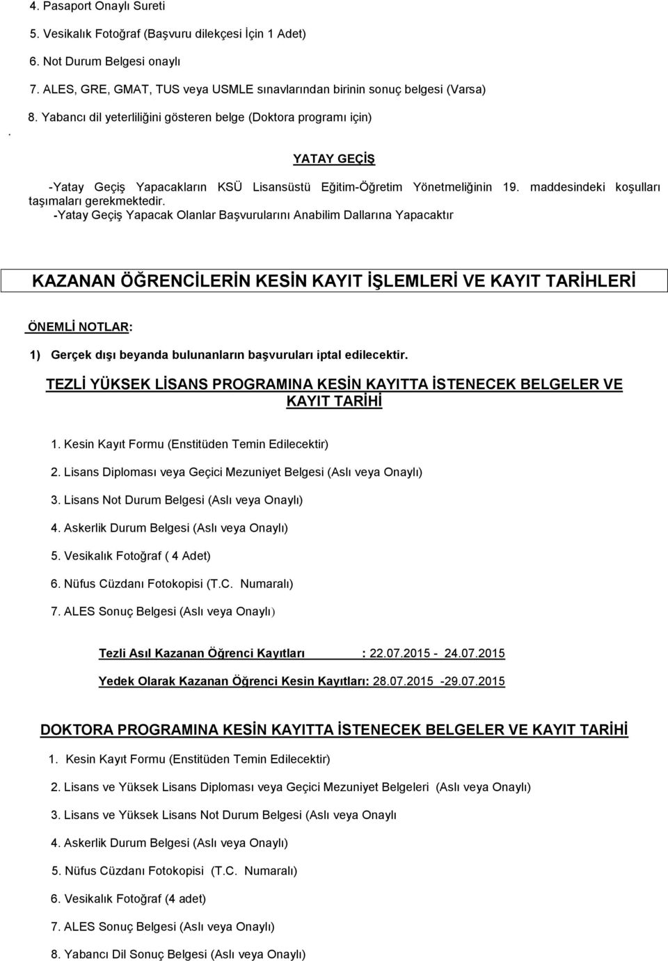 -Yatay Geçiş Yapacak Olanlar Başvurularını Anabilim Dallarına Yapacaktır KAZANAN ÖĞRENCİLERİN KESİN KAYIT İŞLEMLERİ VE KAYIT TARİHLERİ ÖNEMLİ NOTLAR: ) Gerçek dışı beyanda bulunanların başvuruları