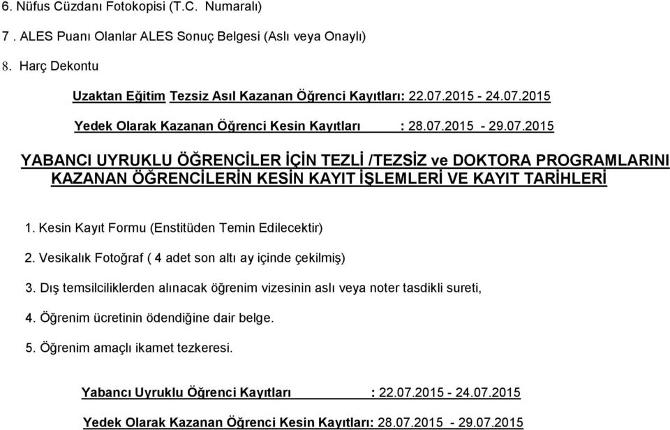 Kesin Kayıt Formu (Enstitüden Temin Edilecektir) 2. Vesikalık Fotoğraf ( 4 adet son altı ay içinde çekilmiş) 3. Dış temsilciliklerden alınacak öğrenim vizesinin aslı veya noter tasdikli sureti, 4.