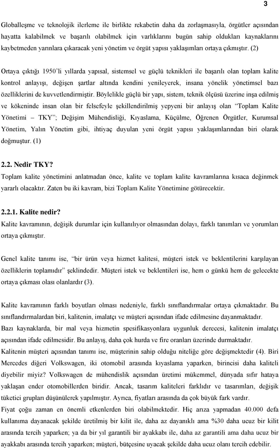 (2) Ortaya çıktığı 1950 li yıllarda yapısal, sistemsel ve güçlü teknikleri ile başarılı olan toplam kalite kontrol anlayışı, değişen şartlar altında kendini yenileyerek, insana yönelik yönetimsel