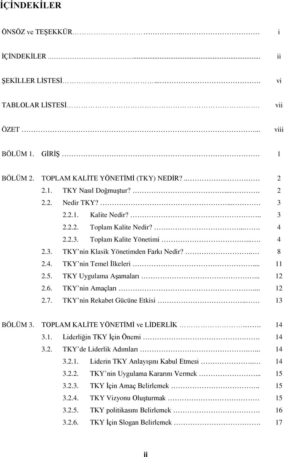 .. 11 2.5. TKY Uygulama Aşamaları... 12 2.6. TKY nin Amaçları... 12 2.7. TKY nin Rekabet Gücüne Etkisi.. 13 BÖLÜM 3. TOPLAM KALİTE YÖNETİMİ ve LİDERLİK.. 14 3.1. Liderliğin TKY İçin Önemi.. 14 3.2. TKY de Liderlik Adımları.