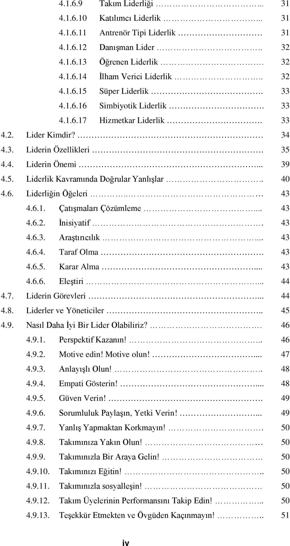 . 43 4.6.1. Çatışmaları Çözümleme... 43 4.6.2. İnisiyatif. 43 4.6.3. Araştırıcılık... 43 4.6.4. Taraf Olma. 43 4.6.5. Karar Alma... 43 4.6.6. Eleştiri... 44 4.7. Liderin Görevleri... 44 4.8.