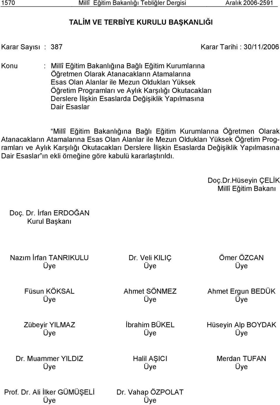 Esaslar Millî Eğitim Bakanlığına Bağlı Eğitim Kurumlarına  Esaslar ın ekli örneğine göre kabulü kararlaştırıldı. Doç.Dr.Hüseyin ÇELİK Millî Eğitim Bakanı Doç. Dr.