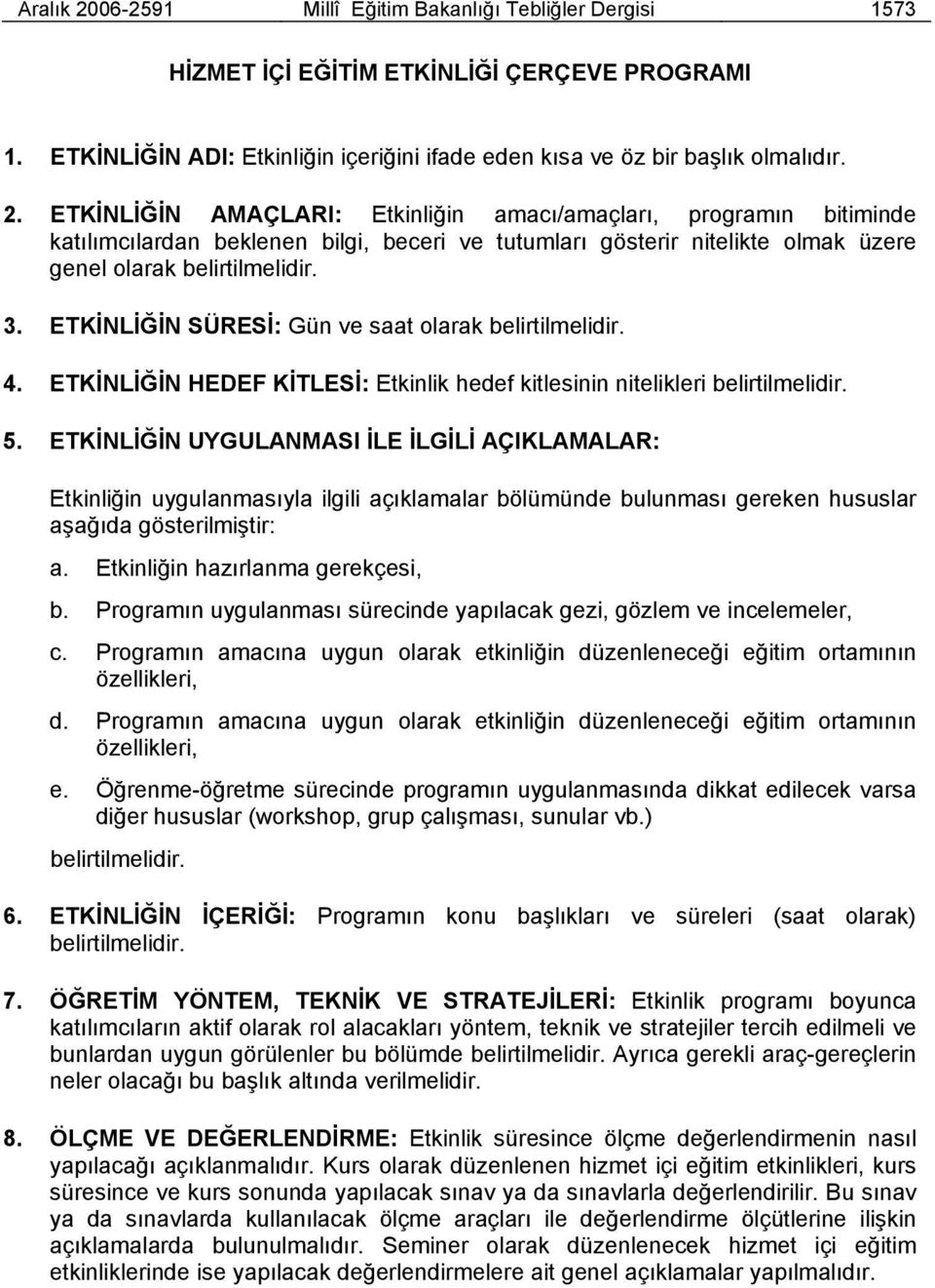 ETKİNLİĞİN UYGULANMASI İLE İLGİLİ AÇIKLAMALAR: Etkinliğin uygulanmasıyla ilgili açıklamalar bölümünde bulunması gereken hususlar aşağıda gösterilmiştir: a. Etkinliğin hazırlanma gerekçesi, b.