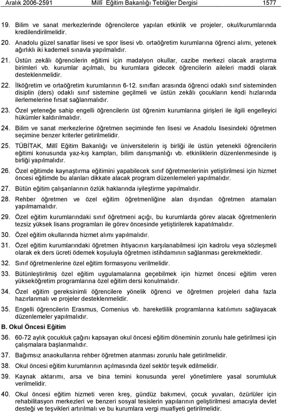 kurumlar açılmalı, bu kurumlara gidecek öğrencilerin aileleri maddi olarak desteklenmelidir. 22. İlköğretim ve ortaöğretim kurumlarının 6-12.