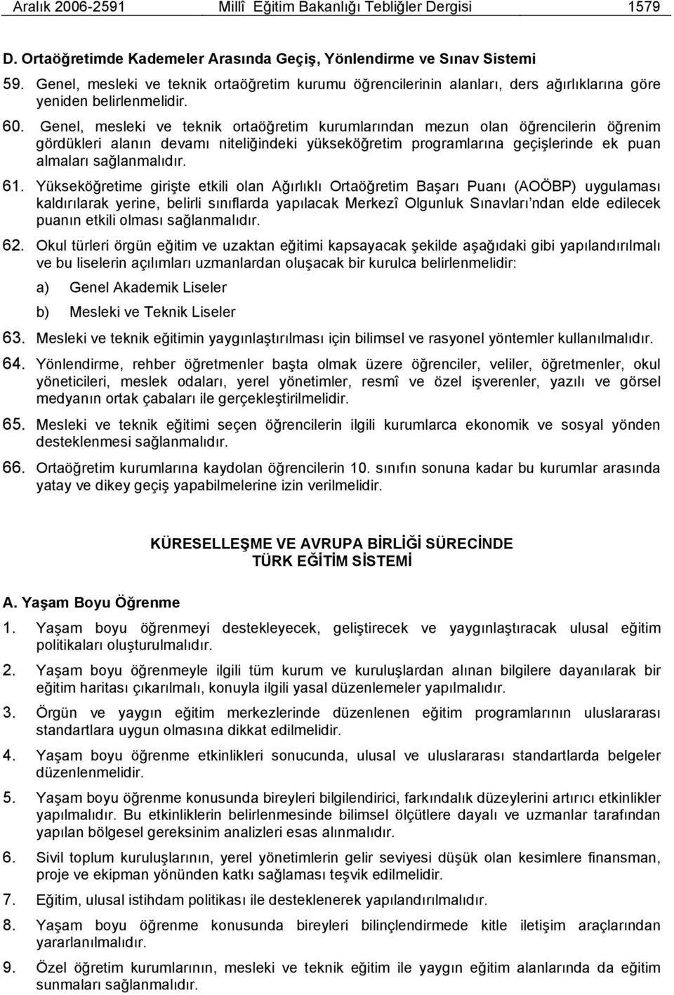 Genel, mesleki ve teknik ortaöğretim kurumlarından mezun olan öğrencilerin öğrenim gördükleri alanın devamı niteliğindeki yükseköğretim programlarına geçişlerinde ek puan almaları sağlanmalıdır. 61.