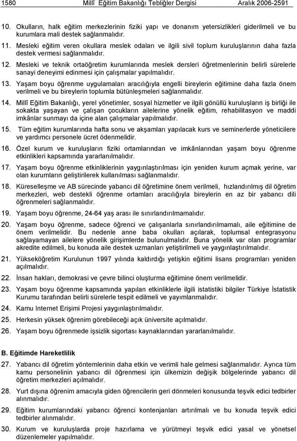 Mesleki ve teknik ortaöğretim kurumlarında meslek dersleri öğretmenlerinin belirli sürelerle sanayi deneyimi edinmesi için çalışmalar yapılmalıdır. 13.