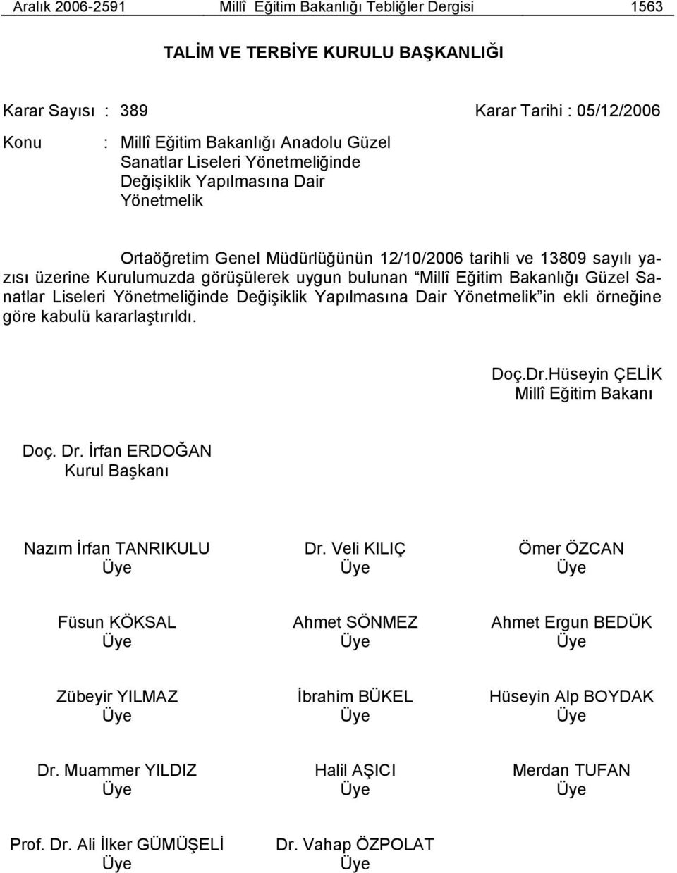 Bakanlığı Güzel Sanatlar Liseleri Yönetmeliğinde Değişiklik Yapılmasına Dair Yönetmelik in ekli örneğine göre kabulü kararlaştırıldı. Doç.Dr.Hüseyin ÇELİK Millî Eğitim Bakanı Doç. Dr.