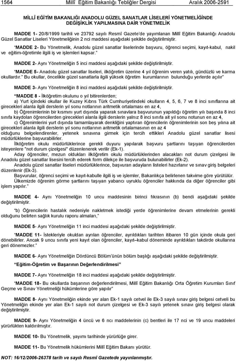 MADDE 2- Bu Yönetmelik, Anadolu güzel sanatlar liselerinde başvuru, öğrenci seçimi, kayıt-kabul, nakil ve eğitim-öğretimle ilgili iş ve işlemleri kapsar.