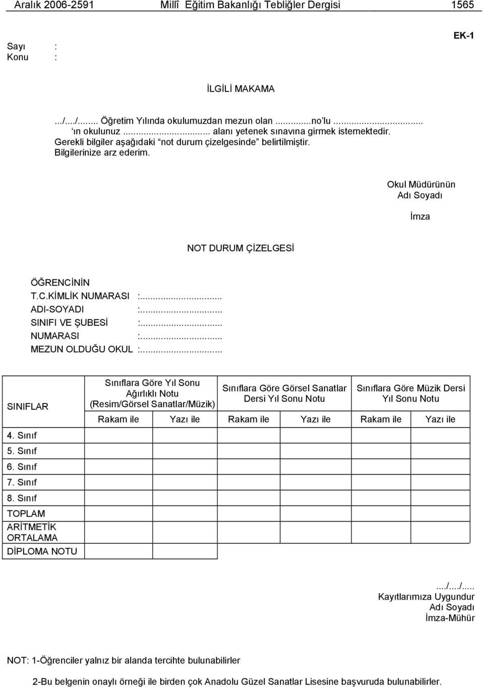 Okul Müdürünün Adı Soyadı İmza NOT DURUM ÇİZELGESİ ÖĞRENCİNİN T.C.KİMLİK NUMARASI :... ADI-SOYADI :... SINIFI VE ŞUBESİ :... NUMARASI :... MEZUN OLDUĞU OKUL :... SINIFLAR 4. Sınıf 5. Sınıf 6. Sınıf 7.