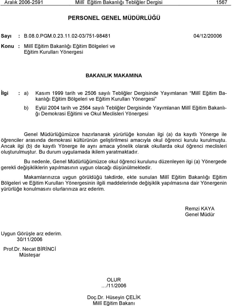 Millî Eğitim Bakanlığı Eğitim Bölgeleri ve Eğitim Kurulları Yönergesi b) Eylül 2004 tarih ve 2564 sayılı Tebliğler Dergisinde Yayımlanan Millî Eğitim Bakanlığı Demokrasi Eğitimi ve Okul Meclisleri