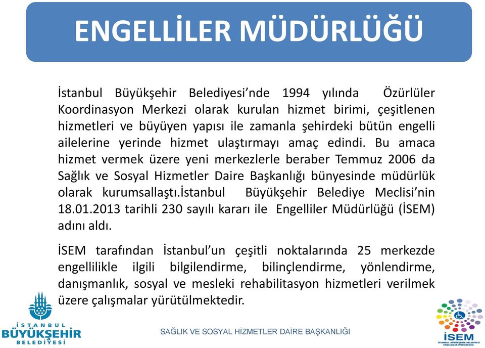 Bu amaca hizmet vermek üzere yeni merkezlerle beraber Temmuz 2006 da Sağlık ve Sosyal Hizmetler Daire Başkanlığı bünyesinde müdürlük olarak kurumsallaştı.