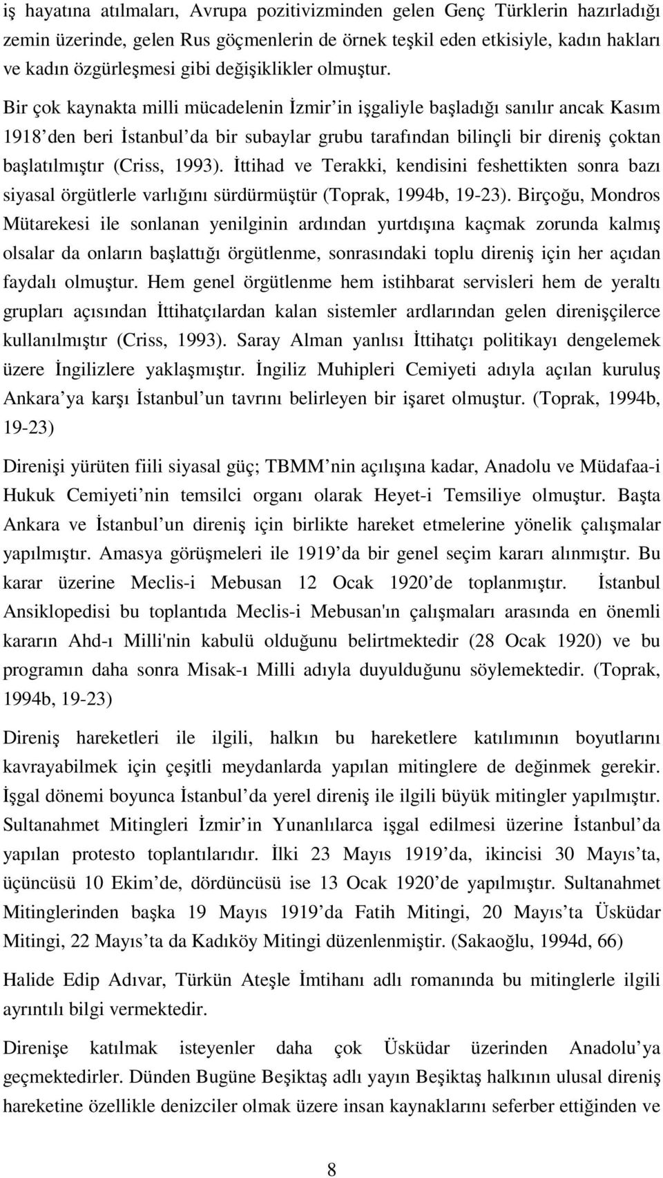 Bir çok kaynakta milli mücadelenin İzmir in işgaliyle başladığı sanılır ancak Kasım 1918 den beri İstanbul da bir subaylar grubu tarafından bilinçli bir direniş çoktan başlatılmıştır (Criss, 1993).