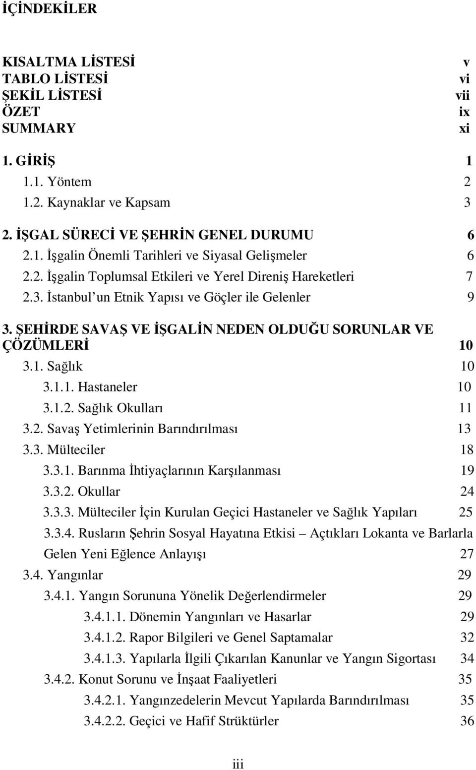 1.1. Hastaneler 10 3.1.2. Sağlık Okulları 11 3.2. Savaş Yetimlerinin Barındırılması 13 3.3. Mülteciler 18 3.3.1. Barınma İhtiyaçlarının Karşılanması 19 3.3.2. Okullar 24 3.3.3. Mülteciler İçin Kurulan Geçici Hastaneler ve Sağlık Yapıları 25 3.