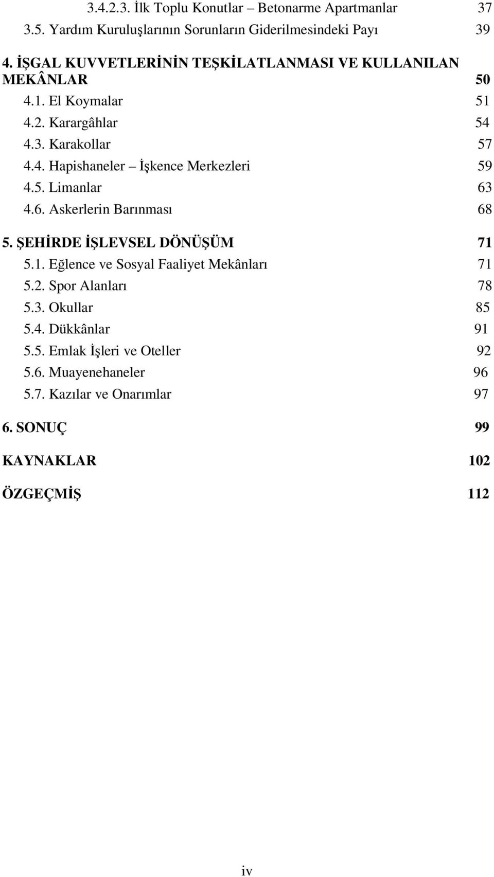 5. Limanlar 63 4.6. Askerlerin Barınması 68 5. ŞEHİRDE İŞLEVSEL DÖNÜŞÜM 71 5.1. Eğlence ve Sosyal Faaliyet Mekânları 71 5.2. Spor Alanları 78 5.3. Okullar 85 5.