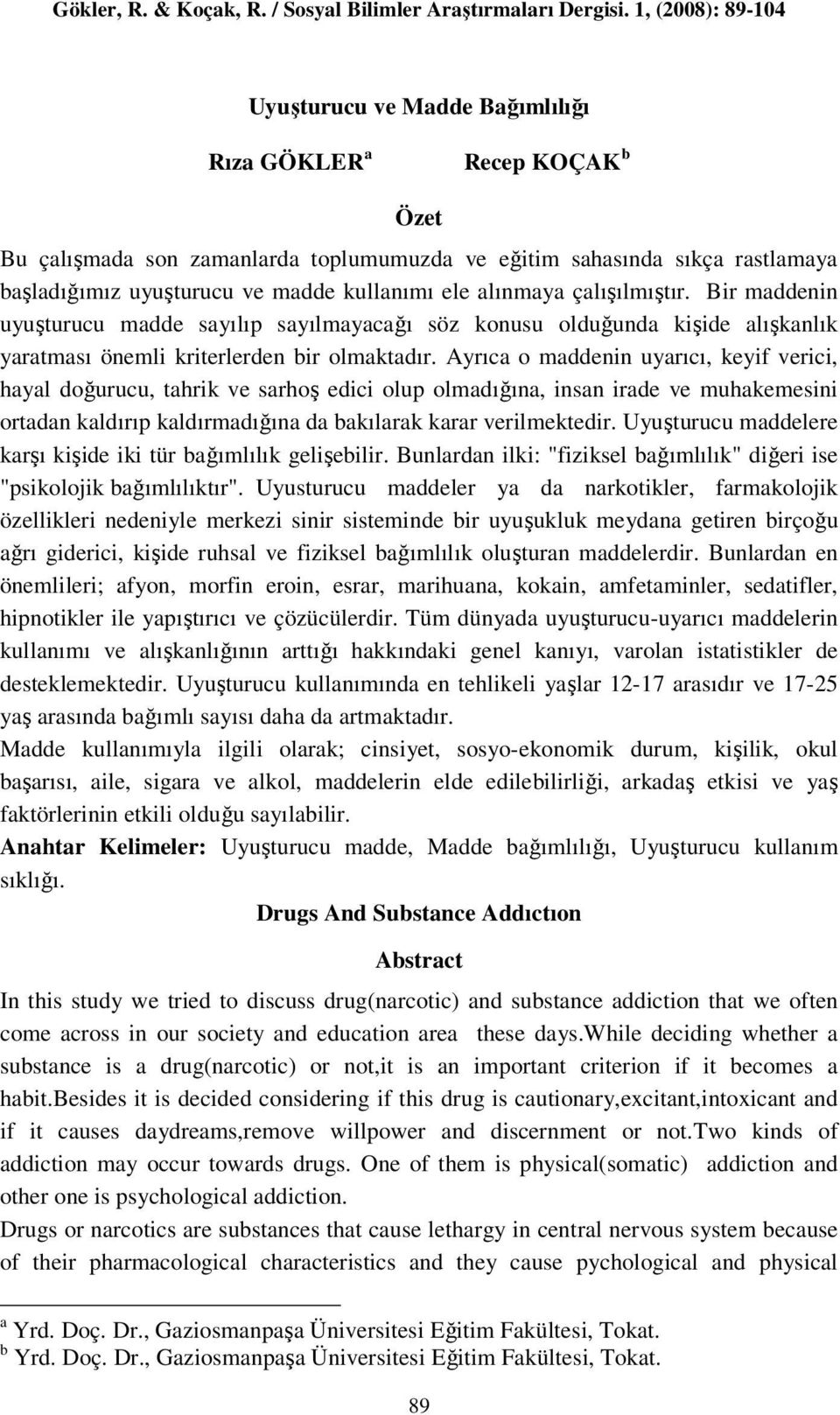 Ayrıca o maddenin uyarıcı, keyif verici, hayal doğurucu, tahrik ve sarhoş edici olup olmadığına, insan irade ve muhakemesini ortadan kaldırıp kaldırmadığına da bakılarak karar verilmektedir.