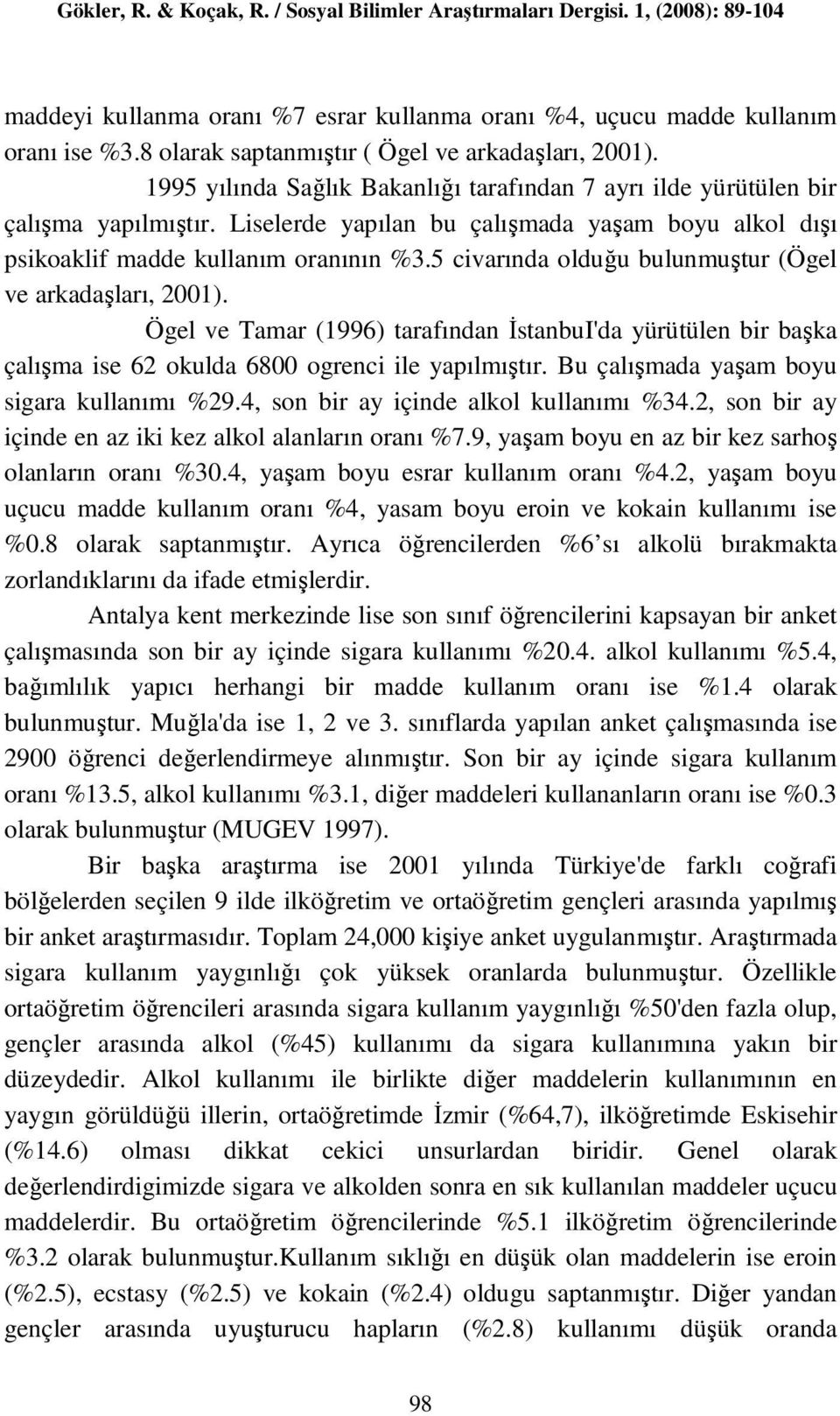 5 civarında olduğu bulunmuştur (Ögel ve arkadaşları, 2001). Ögel ve Tamar (1996) tarafından İstanbuI'da yürütülen bir başka çalışma ise 62 okulda 6800 ogrenci ile yapılmıştır.