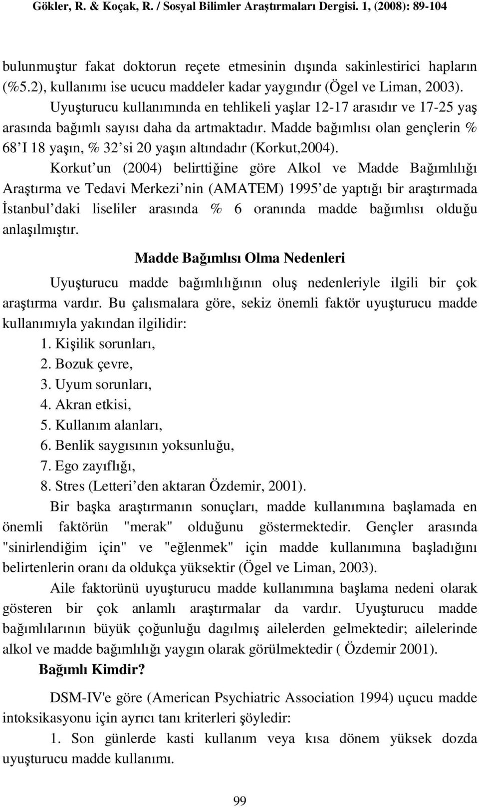 Madde bağımlısı olan gençlerin % 68 I 18 yaşın, % 32 si 20 yaşın altındadır (Korkut,2004).