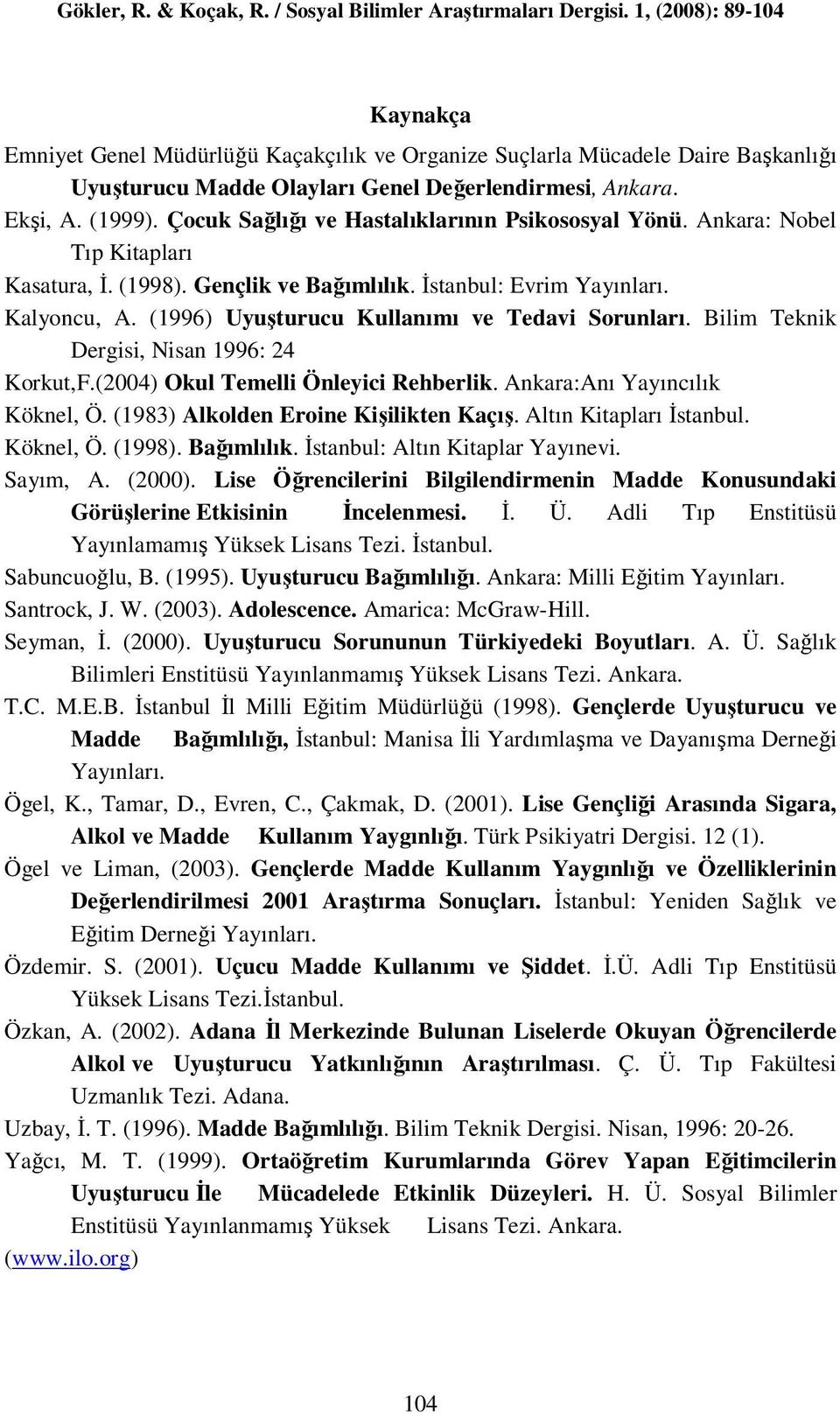 (1996) Uyuşturucu Kullanımı ve Tedavi Sorunları. Bilim Teknik Dergisi, Nisan 1996: 24 Korkut,F.(2004) Okul Temelli Önleyici Rehberlik. Ankara:Anı Yayıncılık Köknel, Ö.