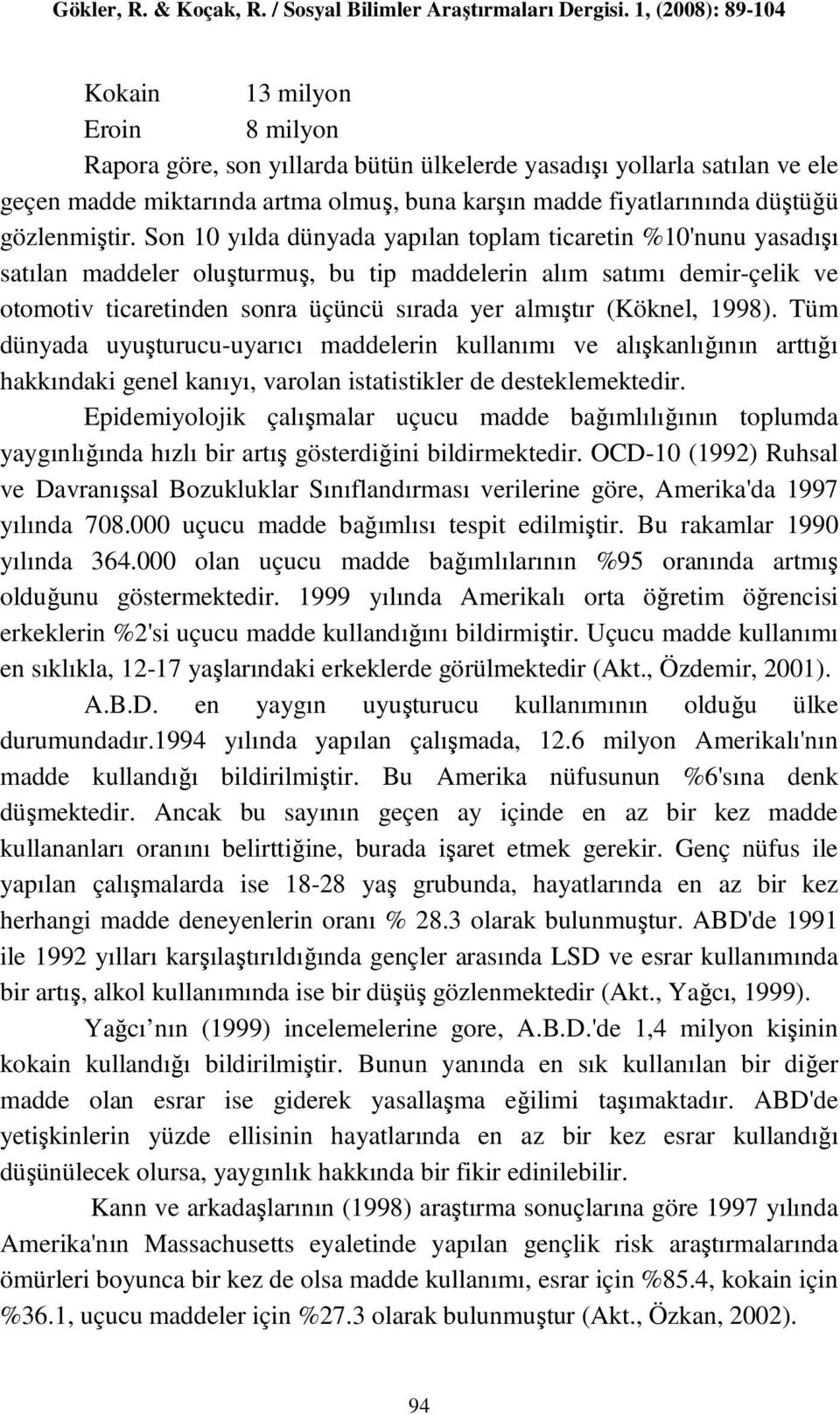 (Köknel, 1998). Tüm dünyada uyuşturucu-uyarıcı maddelerin kullanımı ve alışkanlığının arttığı hakkındaki genel kanıyı, varolan istatistikler de desteklemektedir.