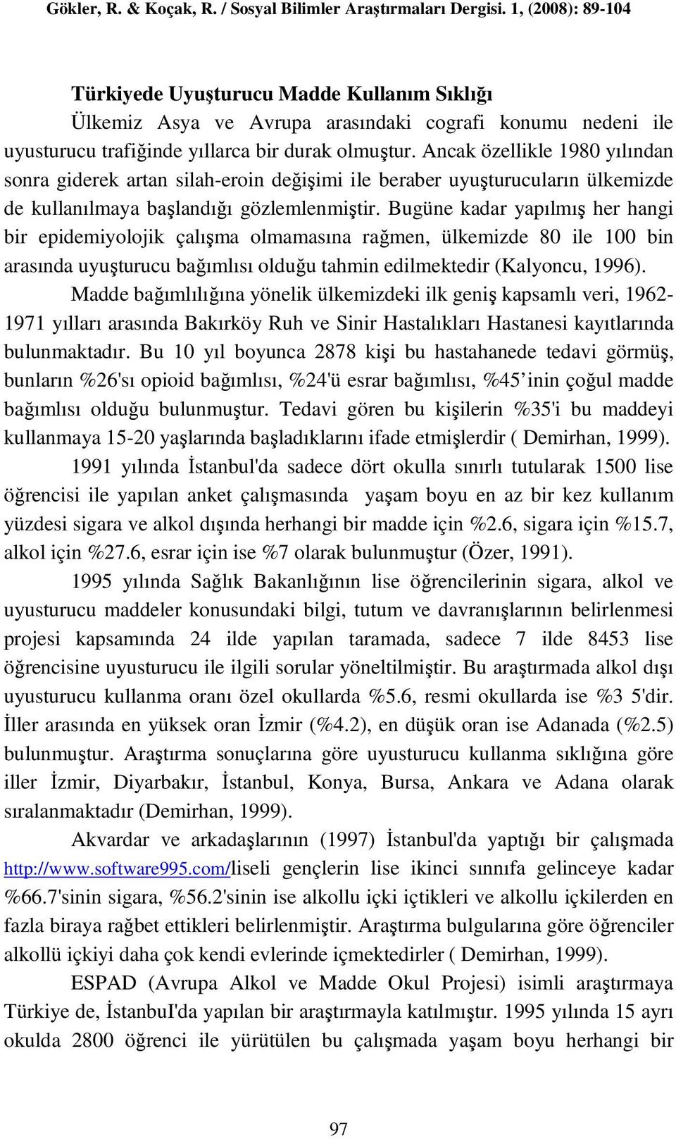 Bugüne kadar yapılmış her hangi bir epidemiyolojik çalışma olmamasına rağmen, ülkemizde 80 ile 100 bin arasında uyuşturucu bağımlısı olduğu tahmin edilmektedir (Kalyoncu, 1996).