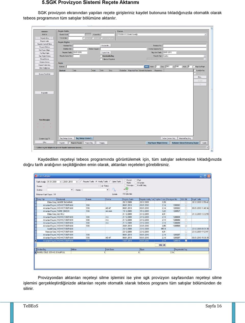 Kaydedilen reçeteyi tebeos programında görüntülemek için, tüm satışlar sekmesine tıkladığınızda doğru tarih aralığının seçildiğinden emin olarak,